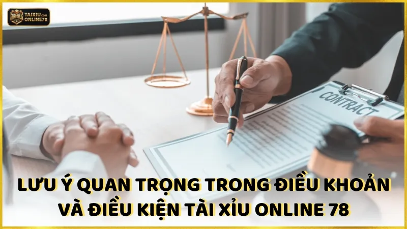 Lưu ý quan trọng trong chính sách Điều khoản và điều kiện Tài xỉu online 78