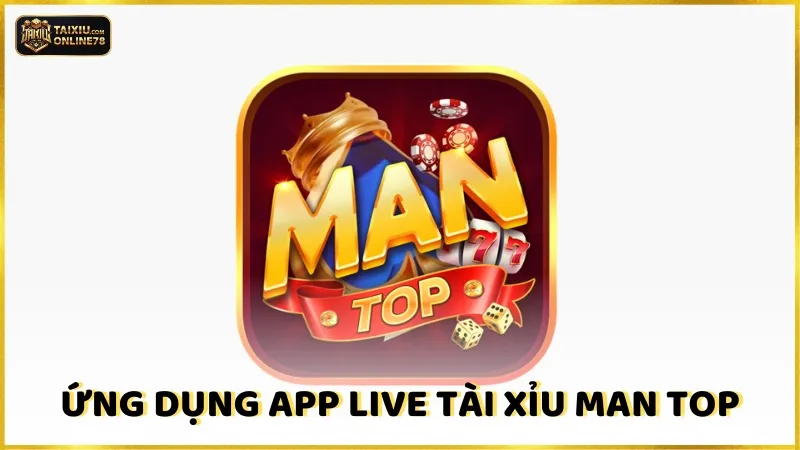 Ứng dụng app live tài xỉu Man Top