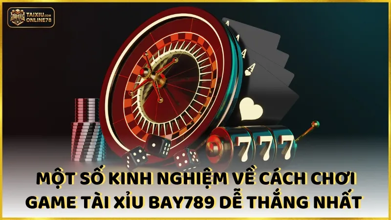 Một số kinh nghiệm về cách chơi game tài xỉu Bay789 dễ thắng nhất 